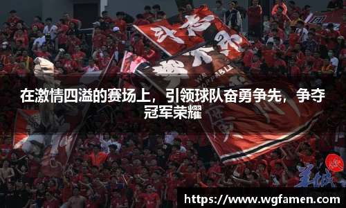在激情四溢的赛场上，引领球队奋勇争先，争夺冠军荣耀
