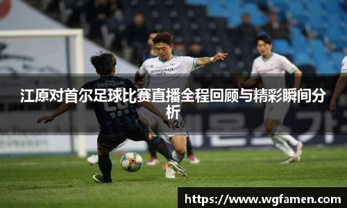 江原对首尔足球比赛直播全程回顾与精彩瞬间分析