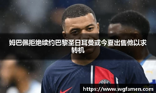 姆巴佩拒绝续约巴黎圣日耳曼或今夏出售他以求转机