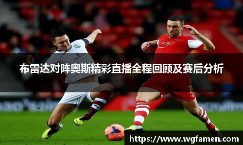 布雷达对阵奥斯精彩直播全程回顾及赛后分析