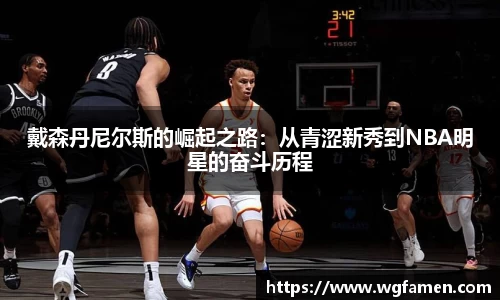 戴森丹尼尔斯的崛起之路：从青涩新秀到NBA明星的奋斗历程