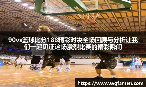 90vs篮球比分188精彩对决全场回顾与分析让我们一起见证这场激烈比赛的精彩瞬间