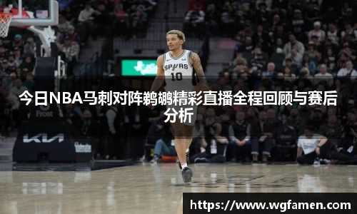 今日NBA马刺对阵鹈鹕精彩直播全程回顾与赛后分析