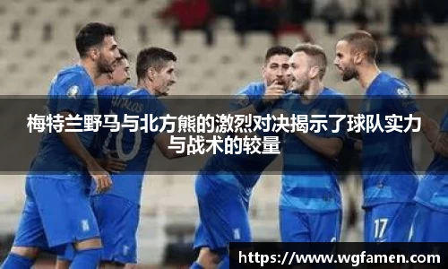 梅特兰野马与北方熊的激烈对决揭示了球队实力与战术的较量