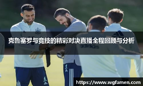 克鲁塞罗与竞技的精彩对决直播全程回顾与分析