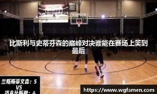 比斯利与史蒂芬森的巅峰对决谁能在赛场上笑到最后