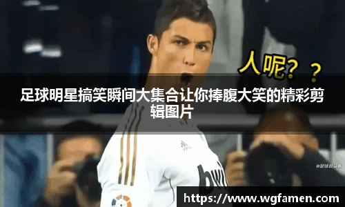 足球明星搞笑瞬间大集合让你捧腹大笑的精彩剪辑图片