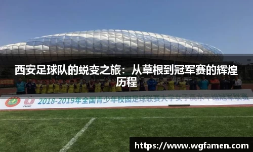 西安足球队的蜕变之旅：从草根到冠军赛的辉煌历程