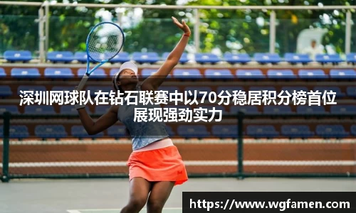 深圳网球队在钻石联赛中以70分稳居积分榜首位展现强劲实力