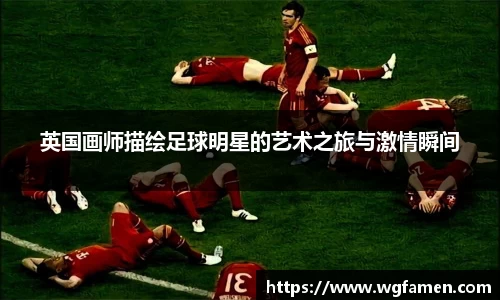 英国画师描绘足球明星的艺术之旅与激情瞬间